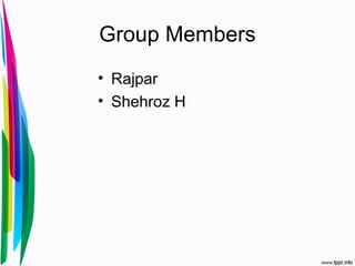 Group Members
• Rajpar
• Shehroz H
 