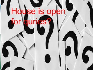 House is open
for quries?
 