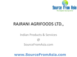 RAJRANI AGRIFOODS LTD.,  Indian Products & Services @ SourceFromAsia.com 