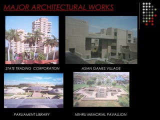 MAJOR ARCHITECTURAL WORKS
STATE TRADING CORPORATION ASIAN GAMES VILLAGE
PARLIAMENT LIBRARY NEHRU MEMORIAL PAVALLION
 
