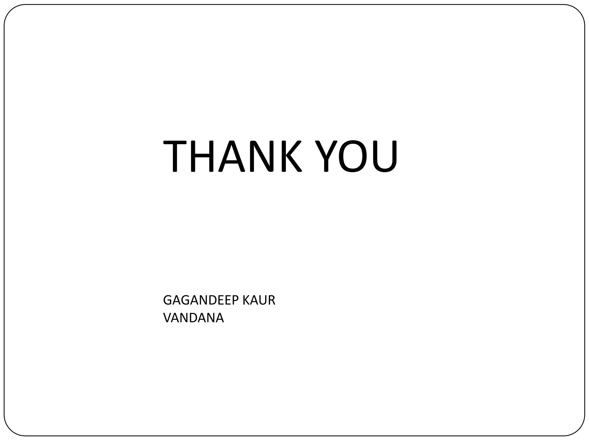 THANK YOU
GAGANDEEP KAUR
VANDANA
 
