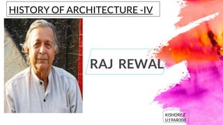 RAJ REWAL
HISTORY OF ARCHITECTURE -IV
KISHORE.E
U19AR008
 