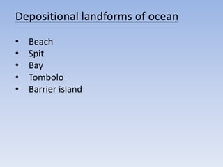 Depositional landforms of ocean
• Beach
• Spit
• Bay
• Tombolo
• Barrier island
 
