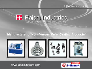 Rajshi Industries We Deliver Nothing Less Than Excelence “ Manufacturer of Non-Ferrous Metal Casting Products” 