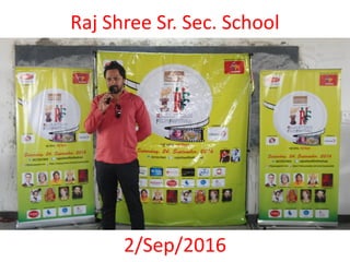 Raj Shree Sr. Sec. School
2/Sep/2016
 