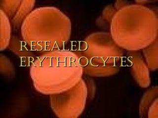 RESEALEDRESEALED
ERYTHROCYTESERYTHROCYTES
 
