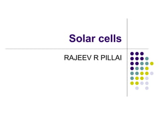 Solar cells RAJEEV R PILLAI 