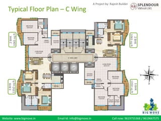 Website: www.bigmove.in Email Id: info@bigmove.in Call now: 9619755368 / 9619667575
A Project by: Rajesh Builder
2BHK
1065sq.ft
2BHK
1065sq.ft
3BHK
1350sq.ft
3BHK
1350sq.ft
Typical Floor Plan – C Wing
 