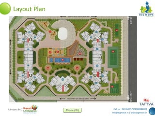 Call Us : 9619667575/8080884803
info@bigmove.in | www.bigmove.in
Thane (W)A Project By:
Layout Plan
 