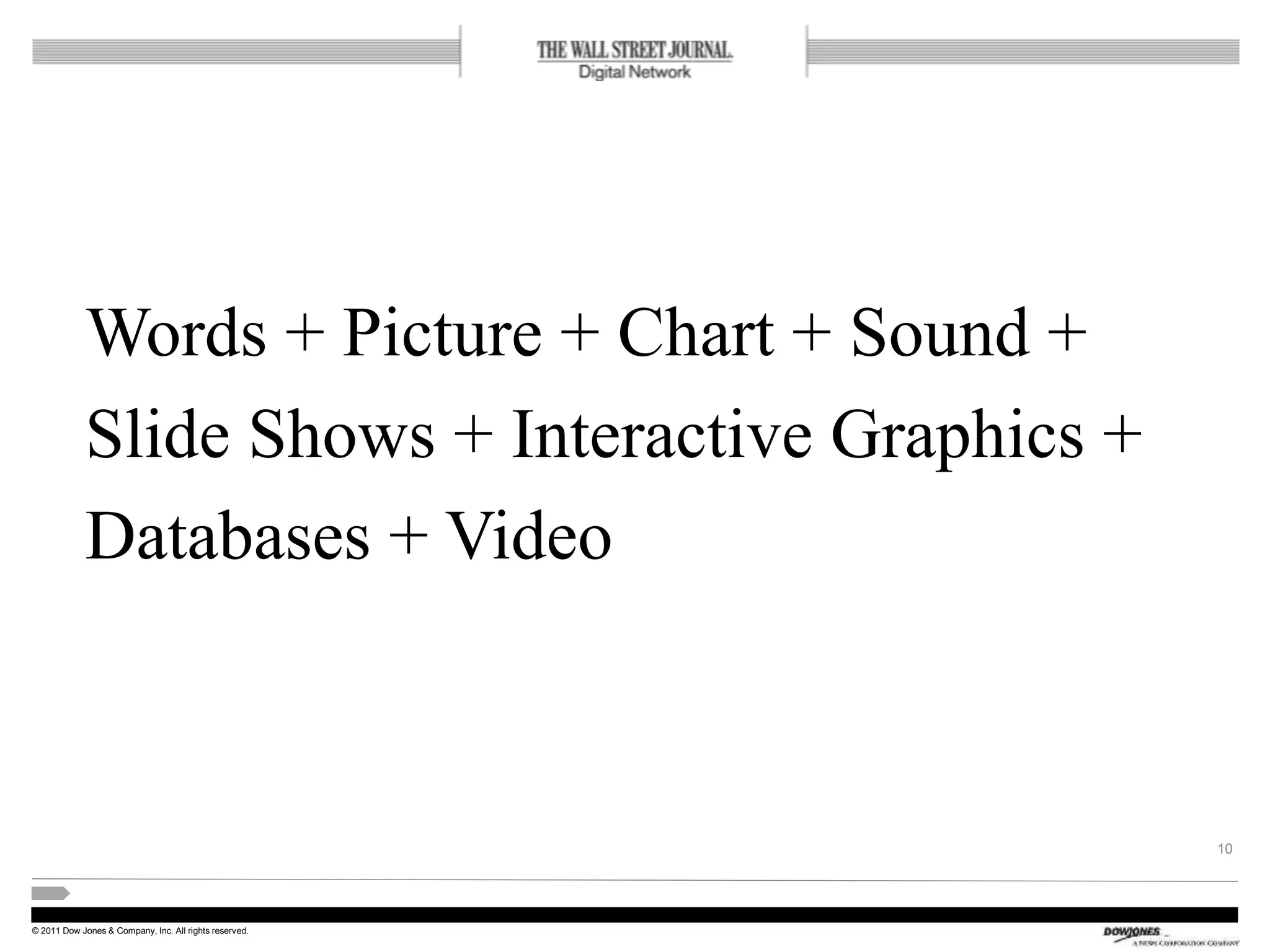© 2011 Dow Jones & Company, Inc. All rights reserved.
Words + Picture + Chart + Sound +
Slide Shows + Interactive Graphics +
Databases + Video
10
 