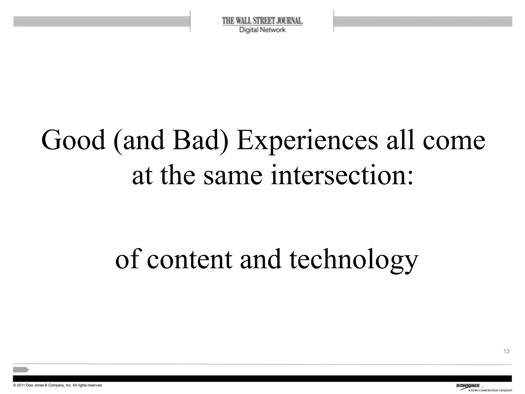 © 2011 Dow Jones & Company, Inc. All rights reserved.
Good (and Bad) Experiences all come
at the same intersection:
of content and technology
13
 