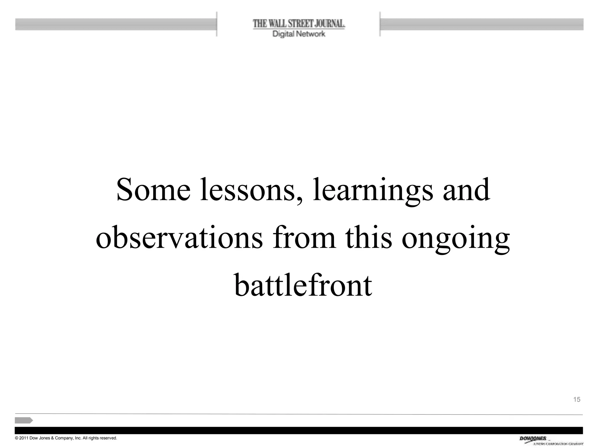 © 2011 Dow Jones & Company, Inc. All rights reserved.
Some lessons, learnings and
observations from this ongoing
battlefront
15
 