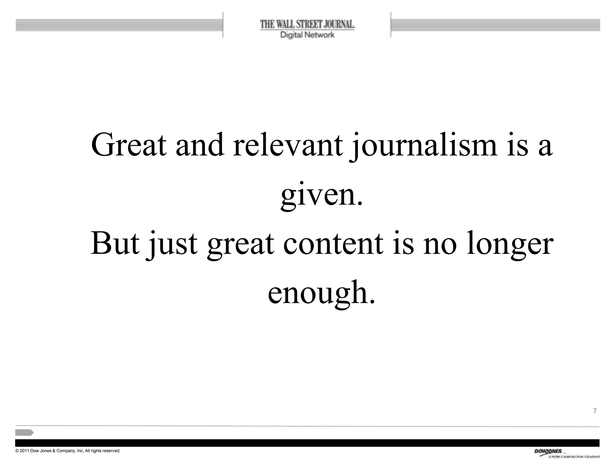 © 2011 Dow Jones & Company, Inc. All rights reserved.
Great and relevant journalism is a
given.
But just great content is no longer
enough.
7
 