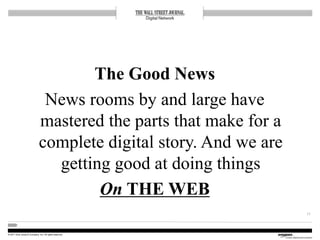 © 2011 Dow Jones & Company, Inc. All rights reserved.
The Good News
News rooms by and large have
mastered the parts that m...