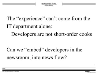 © 2011 Dow Jones & Company, Inc. All rights reserved.
The “experience” can’t come from the
IT department alone:
Developers...