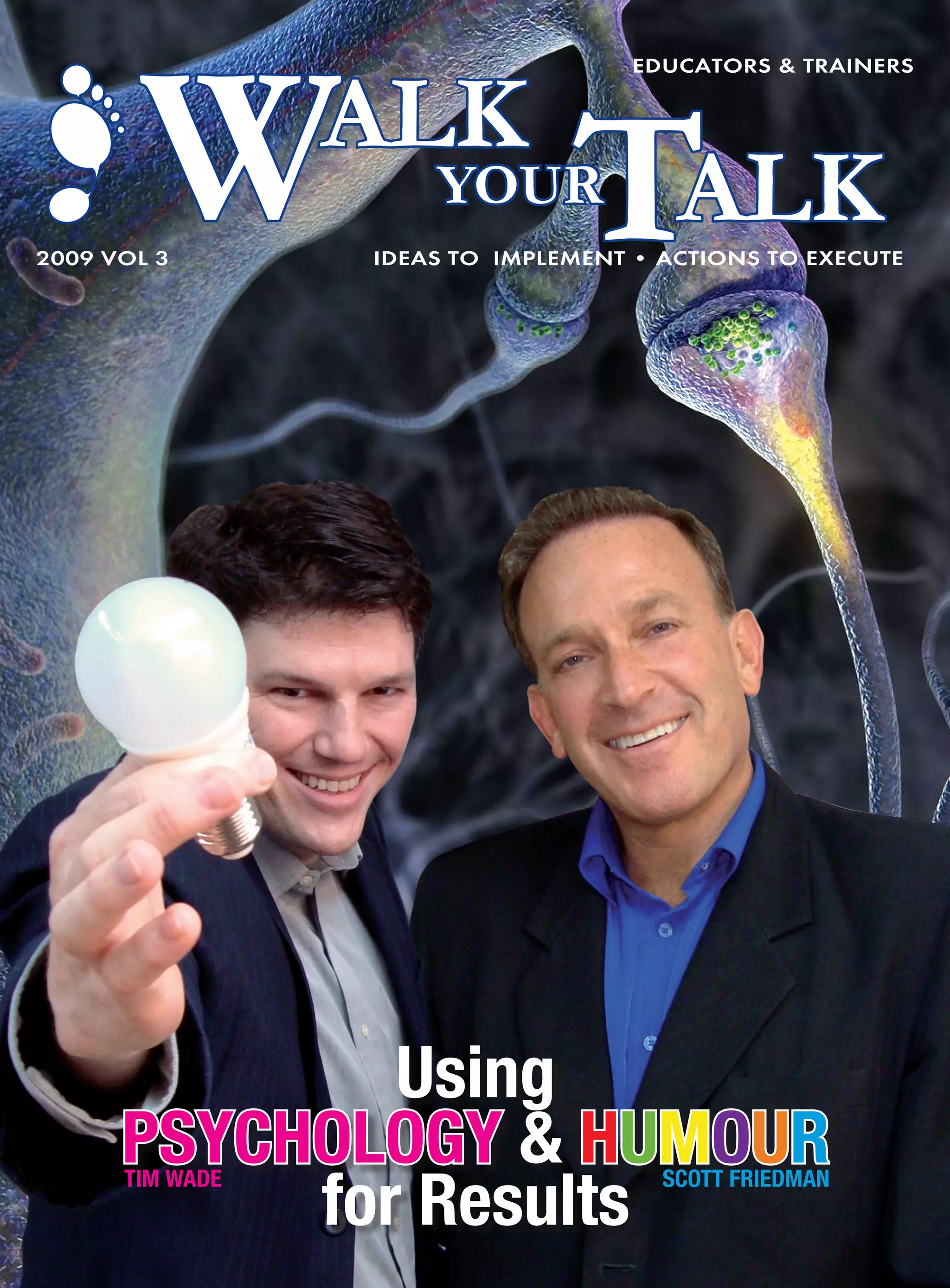 W         ALK
                                    edUCatORs & tRaIneRs




2009 VOL 3
                     YOUR
                               TALK
                 Ideas tO ImpLement • aCtIOns tO eXeCUte




              Using
      PSYCHOLOGY & HUMOUR
           for Results
      TIM WADE                        SCOTT FRIEDMAN
 