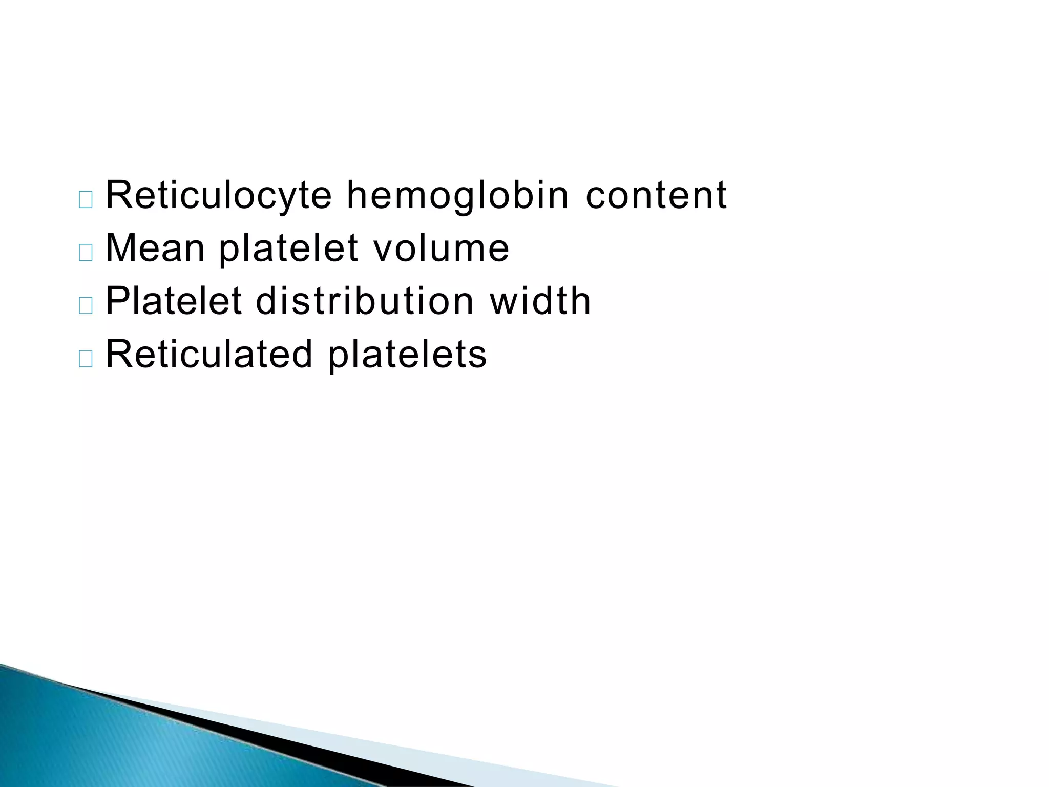 Reticulocyte hemoglobin content
Mean platelet volume
Platelet distribution width
Reticulated platelets
 