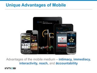 Unique Advantages of Mobile
Advantages of the mobile medium – intimacy, immediacy,
interactivity, reach, and accountability
 