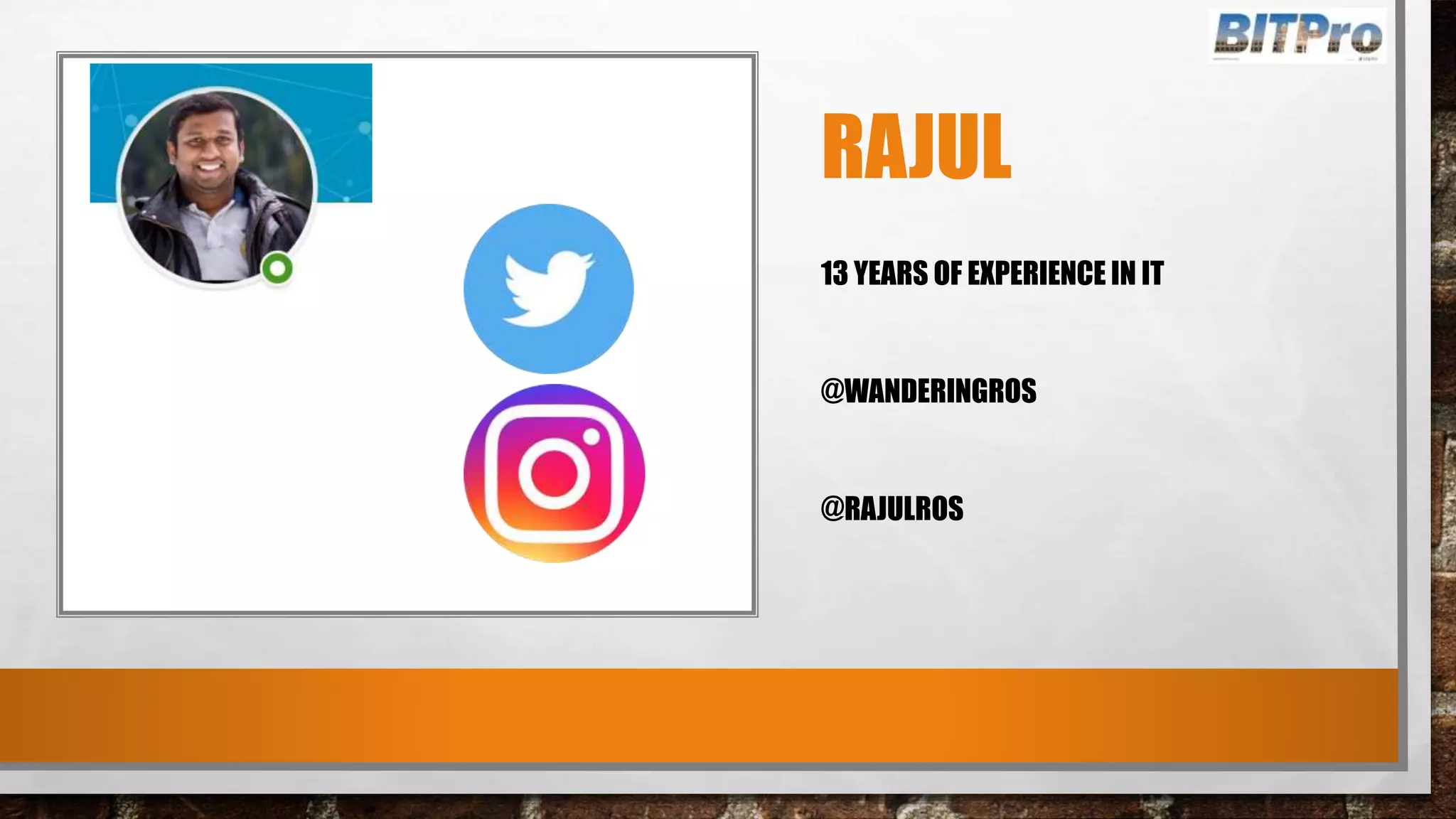 RAJUL
13 YEARS OF EXPERIENCE IN IT
@WANDERINGROS
@RAJULROS
 