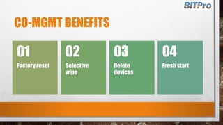 CO-MGMT BENEFITS
Factory reset
01
Selective
wipe
02
Delete
devices
03
Fresh start
04
 