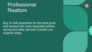 Professional
Realtors
Buy or sell properties for the best price
and receive the most desirable before,
during and after service! Contact our
experts today.
 