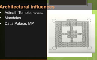 • Datia Palace, MP
• Adinath Temple, Ranakpur
• Mandalas
Architectural influences
 
