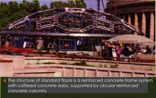  The structure of standard floors is a reinforced concrete frame system
with coffered concrete slabs, supported by circular reinforced
concrete columns
Structures
 
