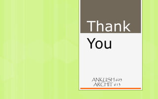 Thank
You
ANKUSH 603
ARCHIT 613
 