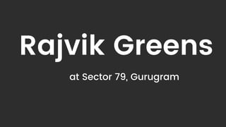 Rajvik Greens
at Sector 79, Gurugram
 
