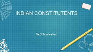 INDIAN CONSTITUTENTS
Mr.S.Tamilselvan
 