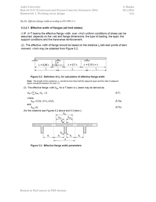 Aalto University J. Hanka
Rak-43.3111 Prestressed and Precast Concrete Structures 2016 20.1.2016
Homework 1, Working stress design 1(1)
Return to MyCourses in PDF-format.
Tip (b): Effective flange width according to EN 1992-1-1:
 