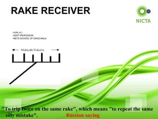 [object Object],[object Object],[object Object],RAKE RECEIVER &quot;To trip twice on the same rake&quot;, which means &quot;to repeat the same  silly mistake&quot;.    Russian saying 