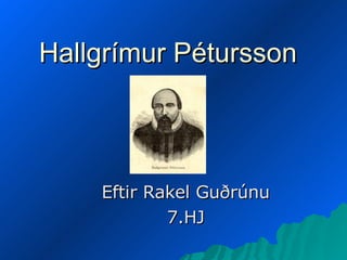 Hallgrímur Pétursson Eftir Rakel Guðrúnu 7.HJ 