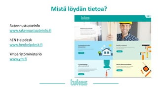 Mistä löydän tietoa?
Rakennustuoteinfo
www.rakennustuoteinfo.fi
hEN Helpdesk
www.henhelpdesk.fi
Ympäristöministeriö
www.ym.fi
 
