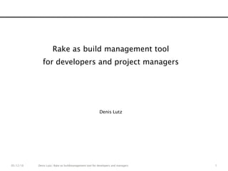 1 Rake as build management tool for developers and project managers Denis Lutz 