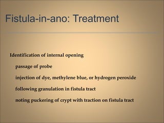 Fistula-in-ano: Treatment
Identification of internal opening
passage of probe
injection of dye, methylene blue, or hydrogen peroxide
following granulation in fistula tract
noting puckering of crypt with traction on fistula tract
 
