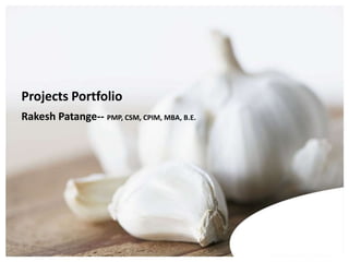 Projects Portfolio
Rakesh Patange-- PMP, CSM, CPIM, MBA, B.E.
 
