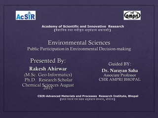 Academy of Scientific and Innovative Research
(वैजािनक तथा नवीकृ त अनुसंधान अकादमी)
CSIR-Advanced Materials and Processes Research Institute, Bhopal
(पगत पदाथर एवं पकम अनुसंधान संसथान, भोपाल)
Guided BY:Guided BY:
Dr. Narayan SahaDr. Narayan Saha
Associate ProfessorAssociate Professor
CSIR AMPRI BHOPALCSIR AMPRI BHOPAL
 