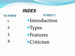 INDEX
NUMBER SUBJECT
1
2
3
4
Introduction
Types
Features
Criticism
 
