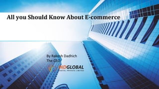 All you Should Know About E-commerce
By Rakesh Dadhich
The CEO
 