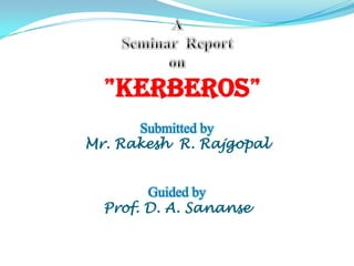 ”KERBEROS”

Mr. Rakesh R. Rajgopal



  Prof. D. A. Sananse
 