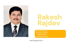 Rakesh Rajdev is an
eminent business
owner and a great
philanthropist
devoting his wealth
as charity and
welfare to uplift his
Rakesh
Rajdev
www.therajdevfamily.co
 