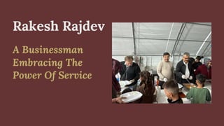 Rakesh Rajdev
A Businessman
Embracing The
Power Of Service
 