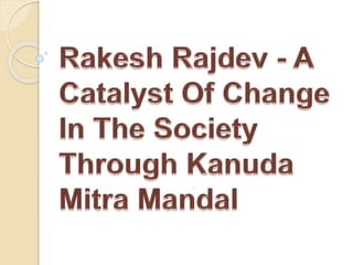 Rakesh Rajdev - A Catalyst Of Change In The Society Through Kanuda ...