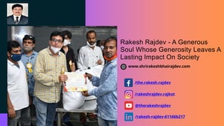Rakesh Rajdev - A Generous
Soul Whose Generosity Leaves A
Lasting Impact On Society
www.shrirakeshbhairajdev.com
/the.rakesh.rajdev
/rakeshrajdev.rajkot
@therakeshrajdev
/rakesh-rajdev-61166b217
 