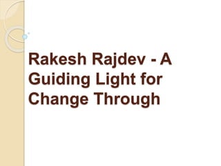 Rakesh Rajdev - A
Guiding Light for
Change Through
 