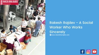 Rakesh Rajdev - A Social
Worker Who Works
Sincerely
www.rakeshbhairajdev.com
 