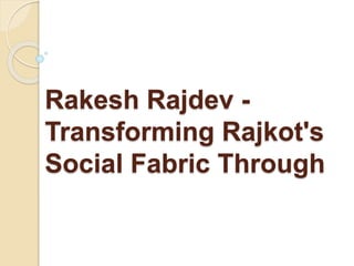 Rakesh Rajdev -
Transforming Rajkot's
Social Fabric Through
 