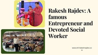 Rakesh Rajdev: A
famous
Entrepreneur and
Devoted Social
Worker
www.shrirakeshrajdev.co
m
 