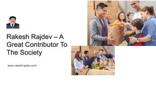 Rakesh Rajdev – A
Great Contributor To
The Society
www.rakeshrajdev.com
 